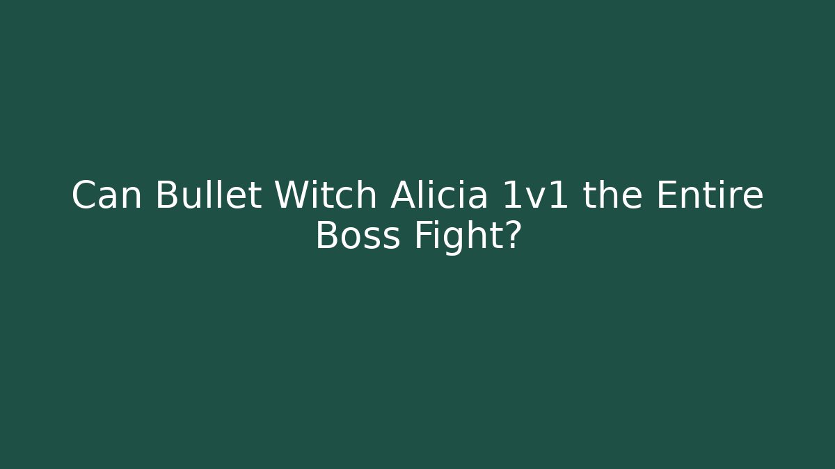 Can Bullet Witch Alicia 1v1 the Entire Boss Fight?