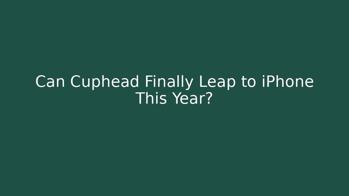 Can Cuphead Finally Leap to iPhone This Year?