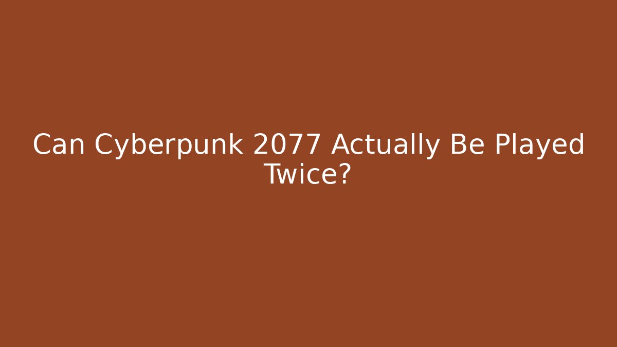 Can Cyberpunk 2077 Actually Be Played Twice?