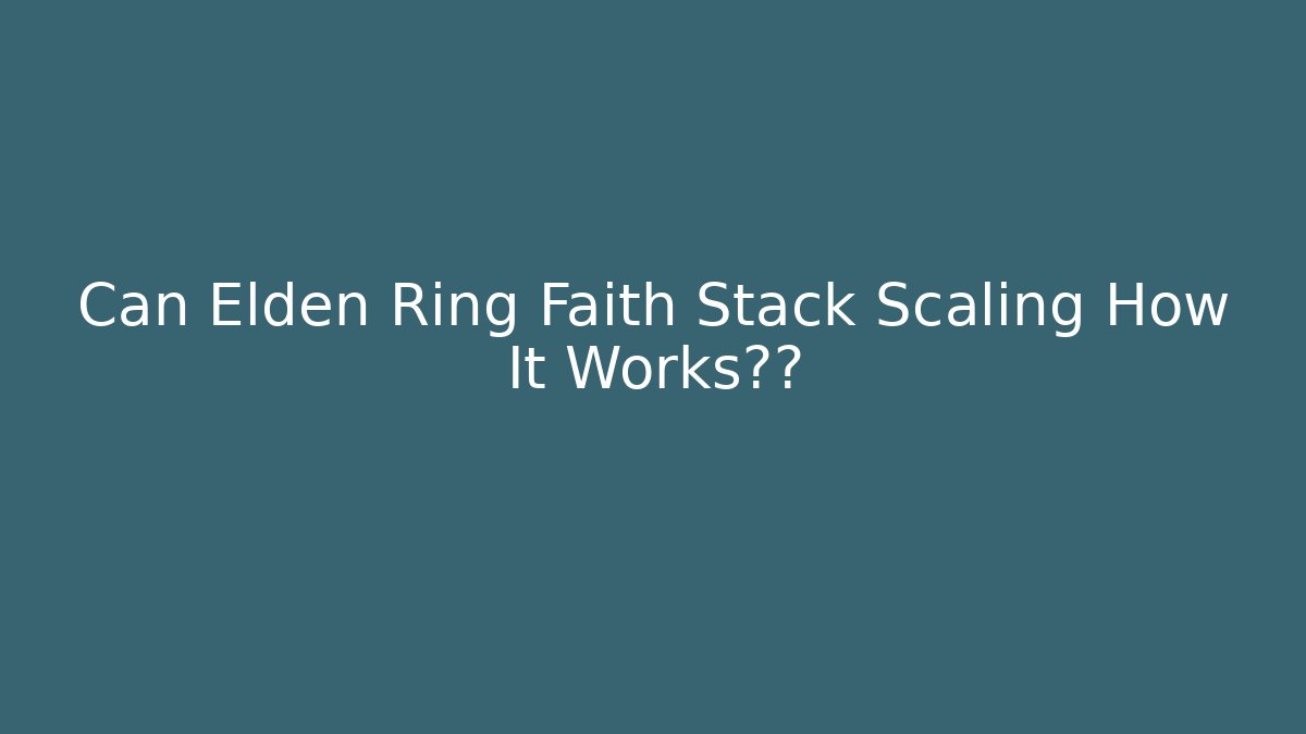 Can Elden Ring Faith Stack Scaling How It Works揭秘