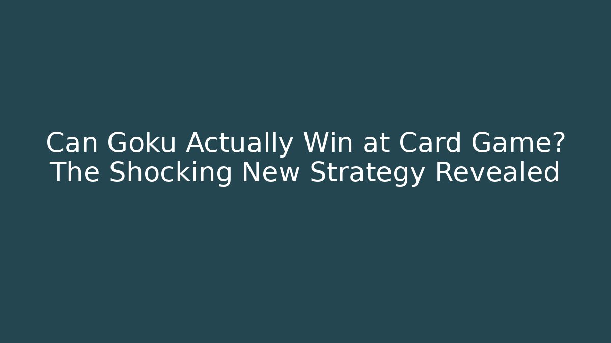 Can Goku Actually Win at Card Game? The Shocking New Strategy Revealed