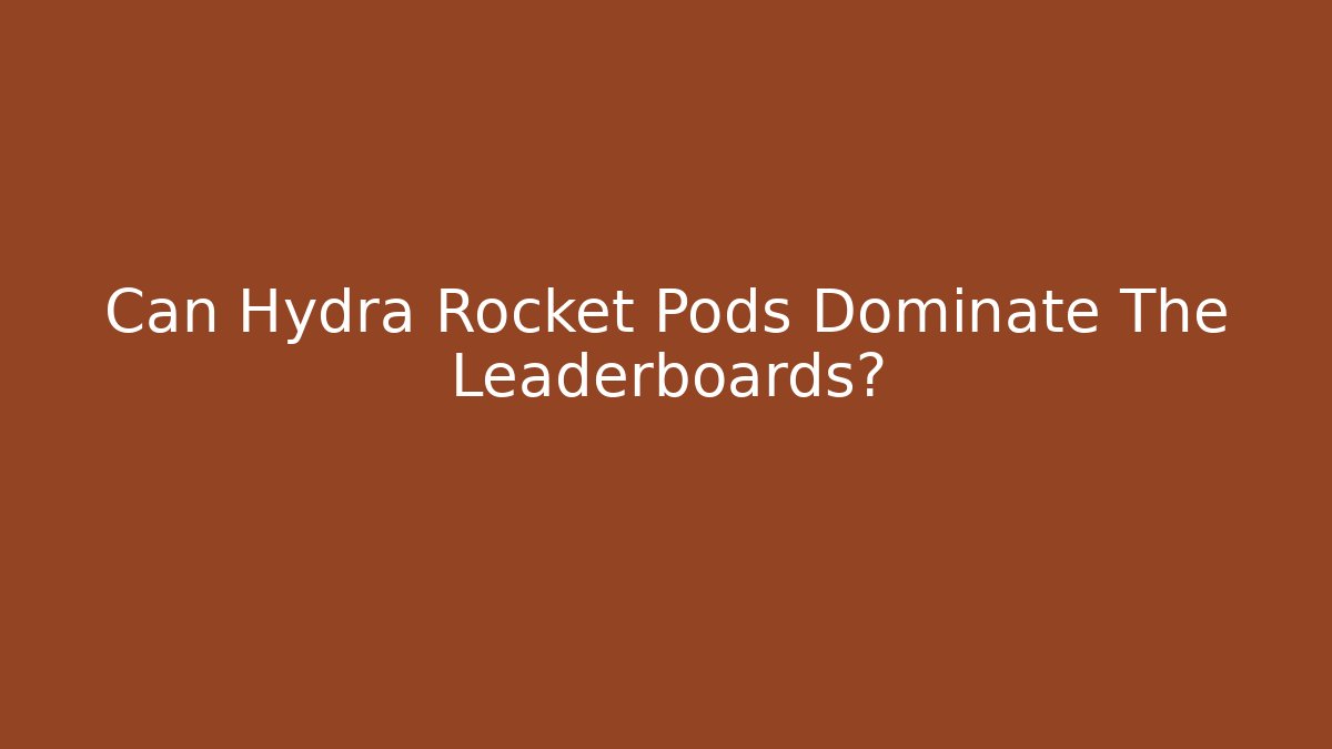 Can Hydra Rocket Pods Dominate The Leaderboards?