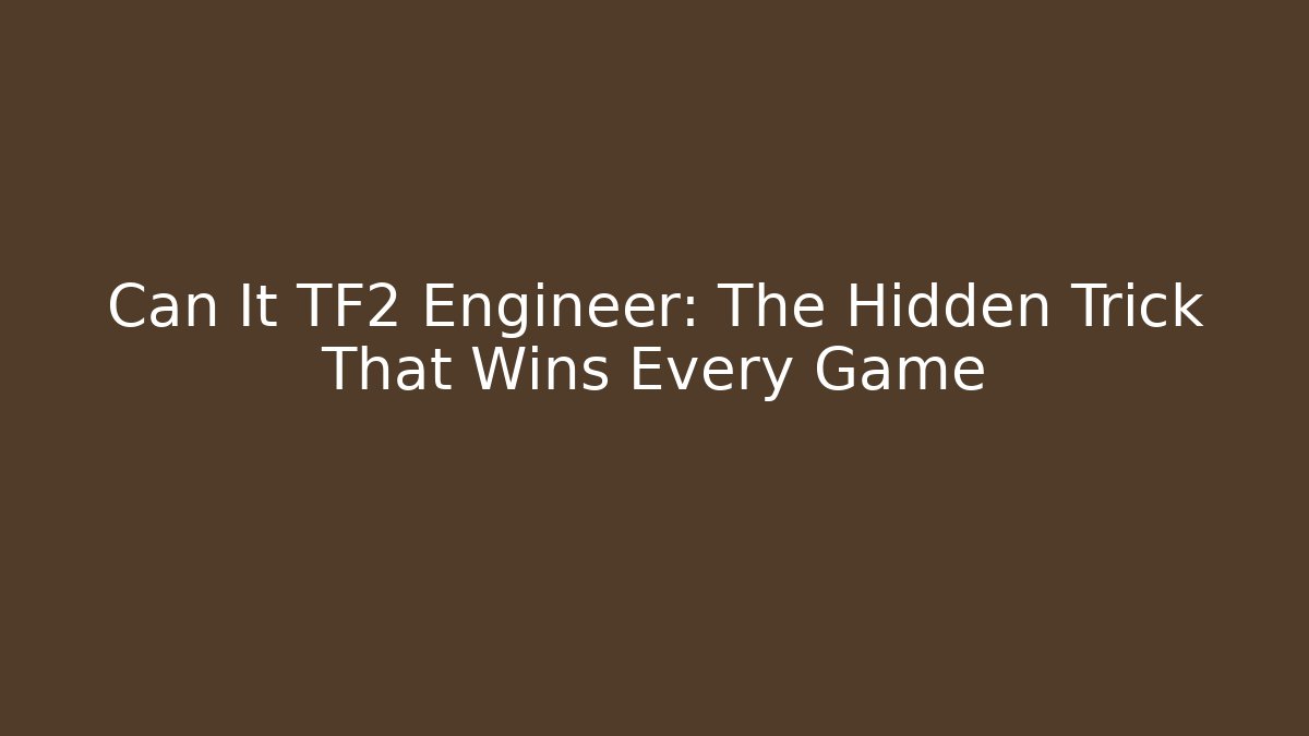 Can It TF2 Engineer: The Hidden Trick That Wins Every Game