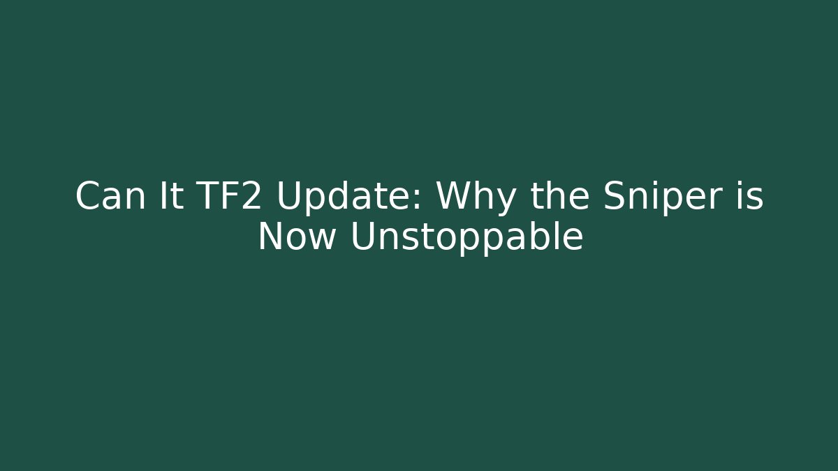 Can It TF2 Update: Why the Sniper is Now Unstoppable