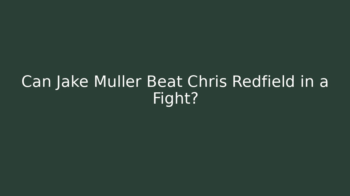 Can Jake Muller Beat Chris Redfield in a Fight?