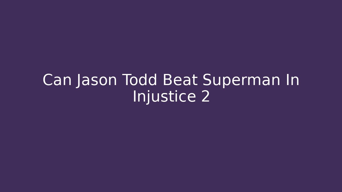 Can Jason Todd Beat Superman In Injustice 2