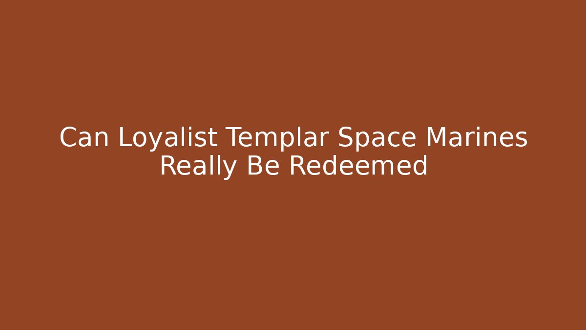 Can Loyalist Templar Space Marines Really Be Redeemed - Andrea Zevedo