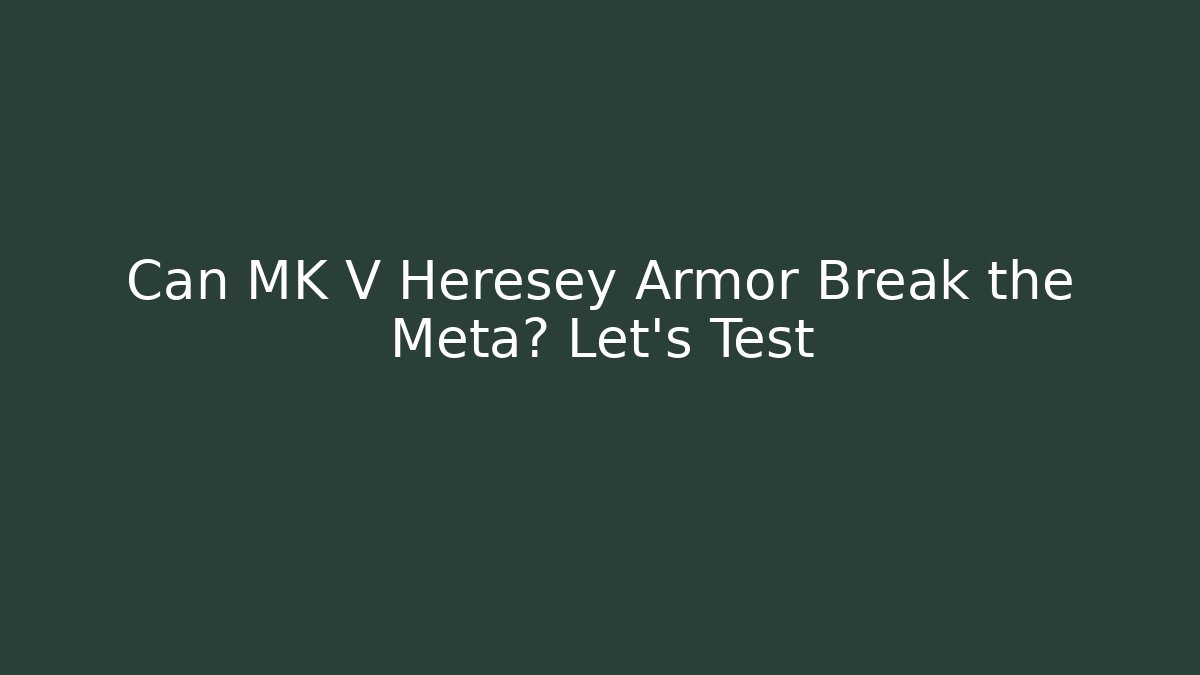 Can MK V Heresey Armor Break the Meta? Let's Test