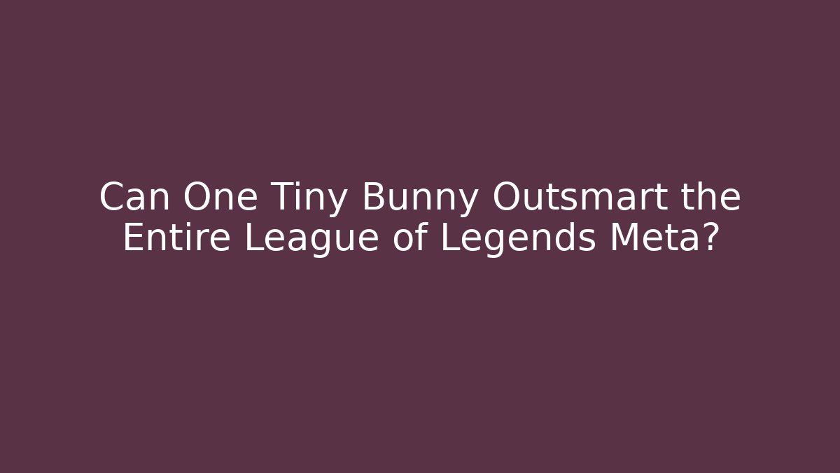 Can One Tiny Bunny Outsmart the Entire League of Legends Meta?