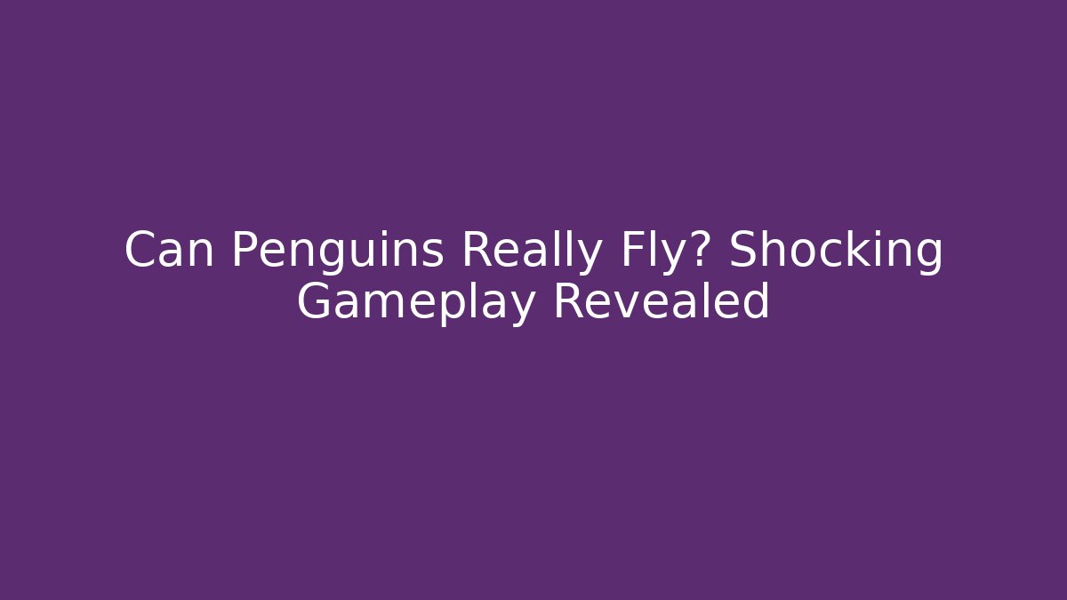 Can Penguins Really Fly? Shocking Gameplay Revealed