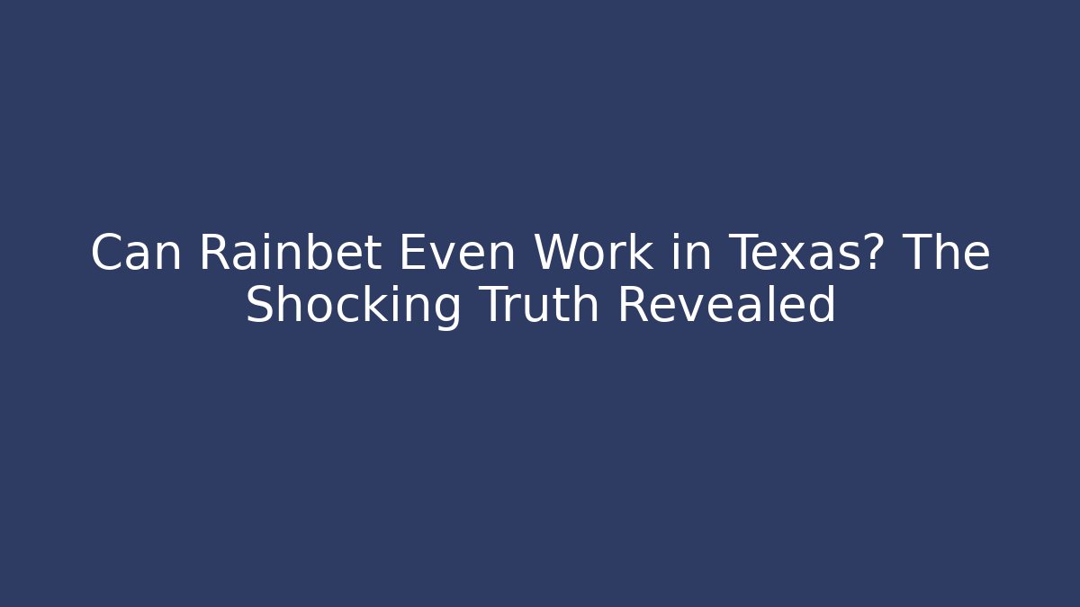 Can Rainbet Even Work in Texas? The Shocking Truth Revealed