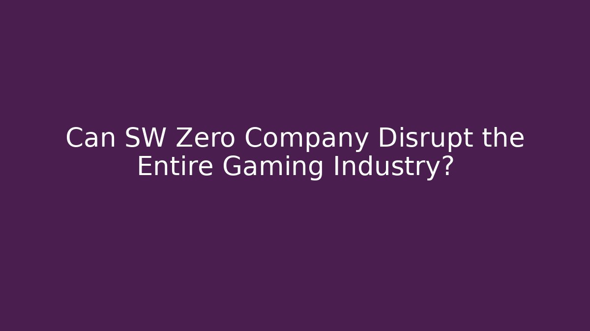 Can SW Zero Company Disrupt the Entire Gaming Industry?