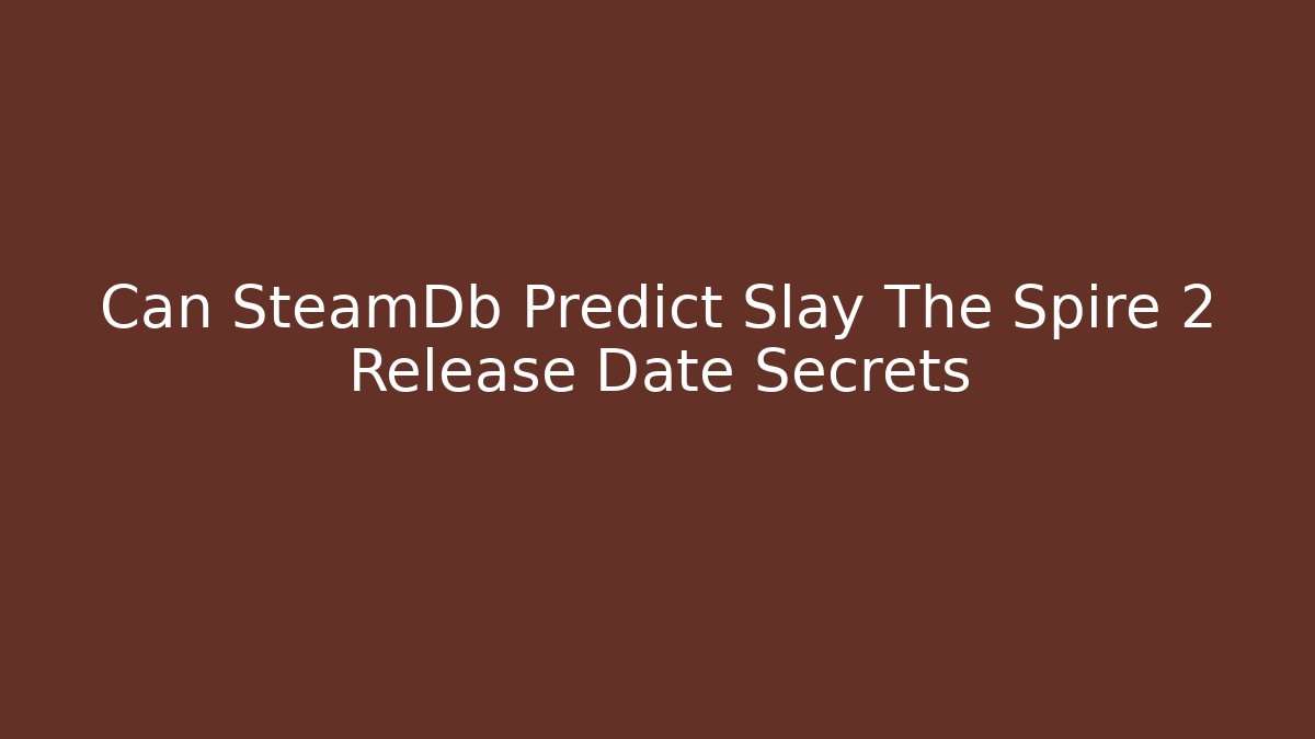 Can SteamDb Predict Slay The Spire 2 Release Date Secrets