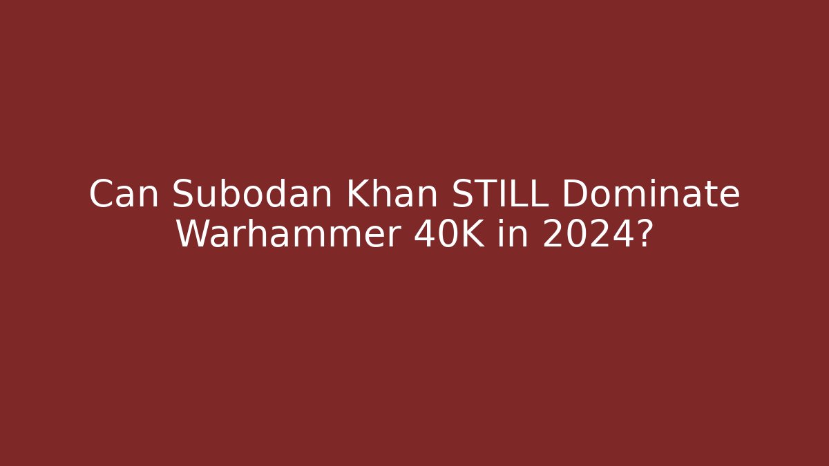 Can Subodan Khan STILL Dominate Warhammer 40K in 2024?
