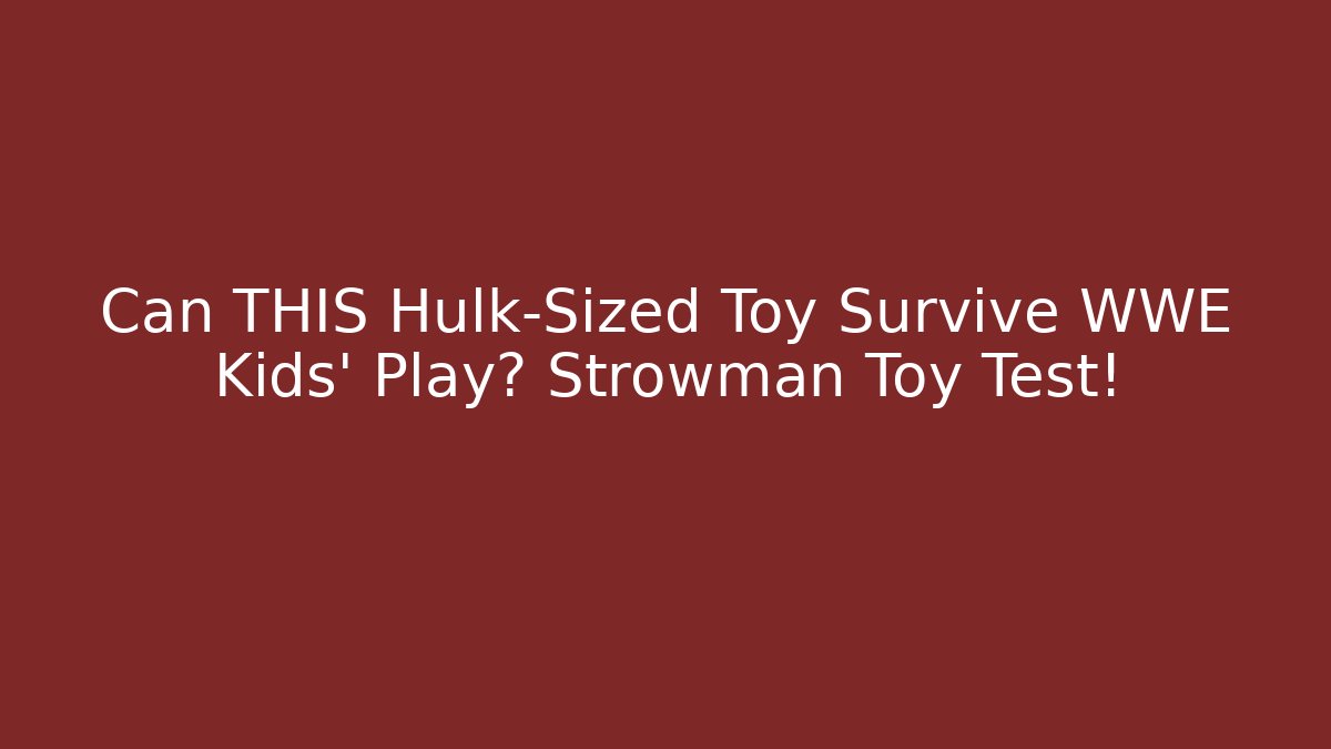 Can THIS Hulk-Sized Toy Survive WWE Kids' Play? Strowman Toy Test!