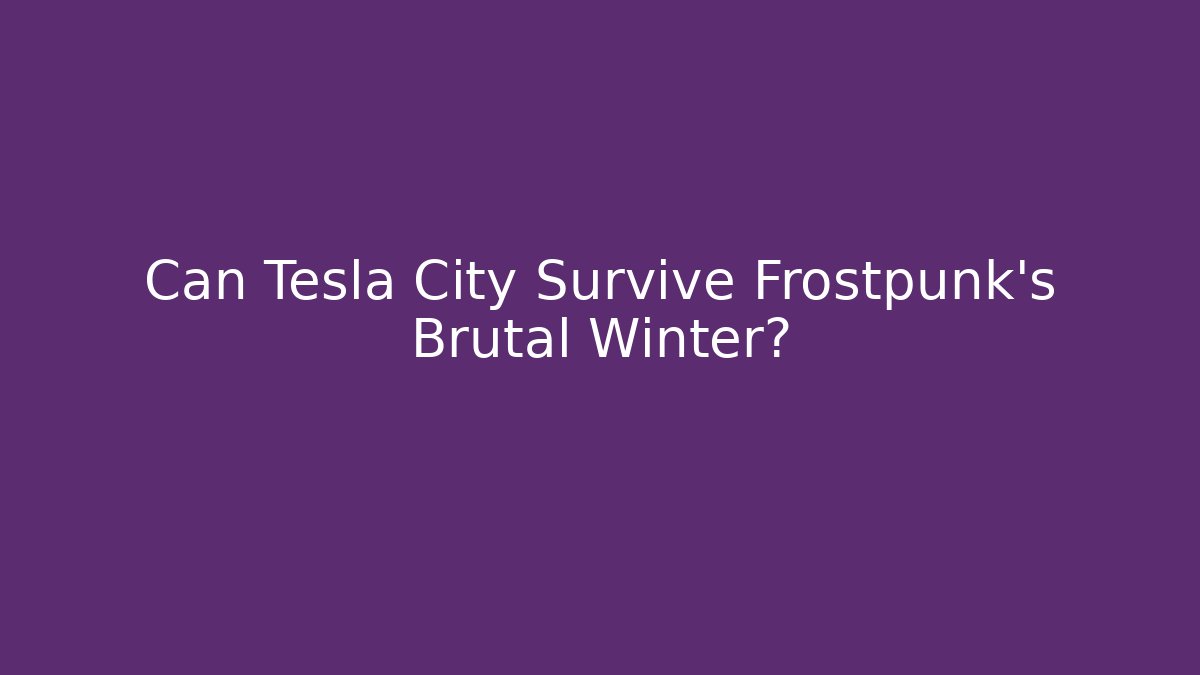 Can Tesla City Survive Frostpunk's Brutal Winter?