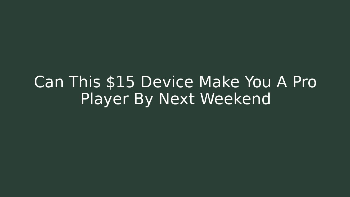Can This $15 Device Make You A Pro Player By Next Weekend - Andrea Zevedo