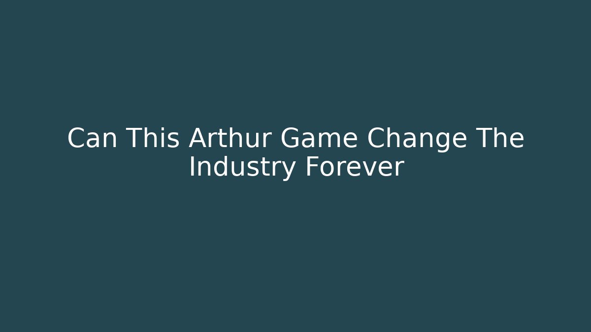Can This Arthur Game Change The Industry Forever