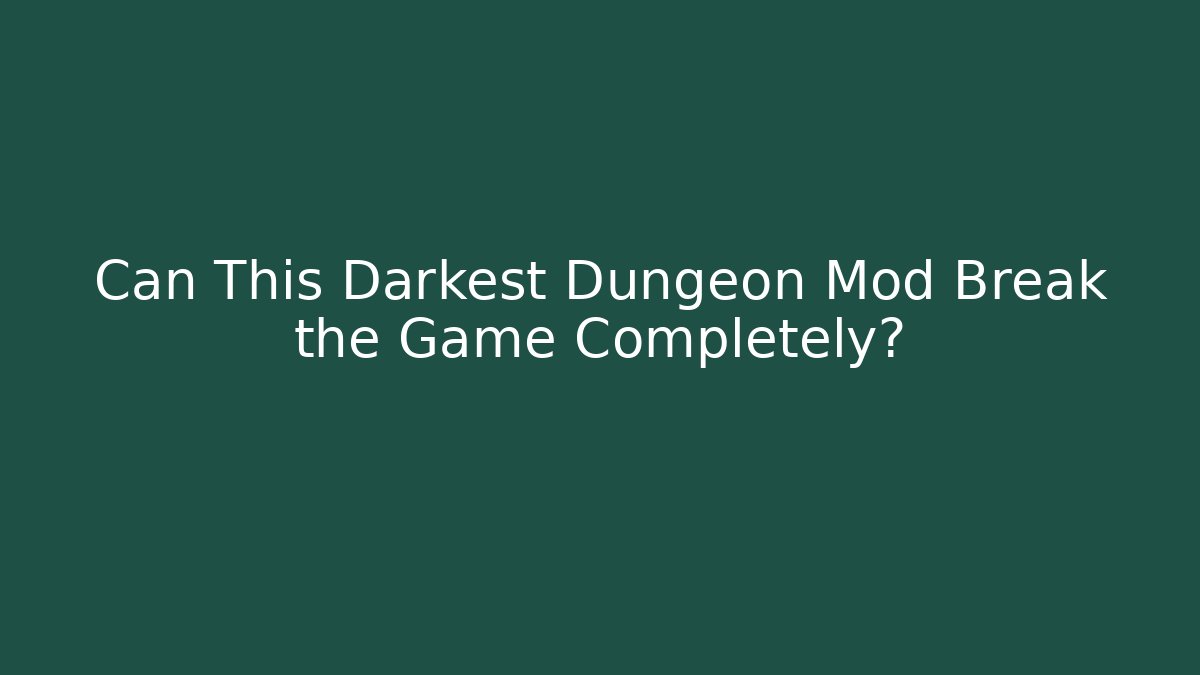 Can This Darkest Dungeon Mod Break the Game Completely?