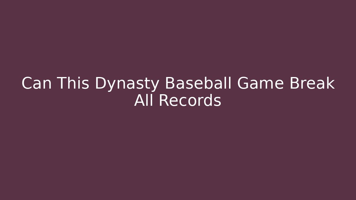 Can This Dynasty Baseball Game Break All Records