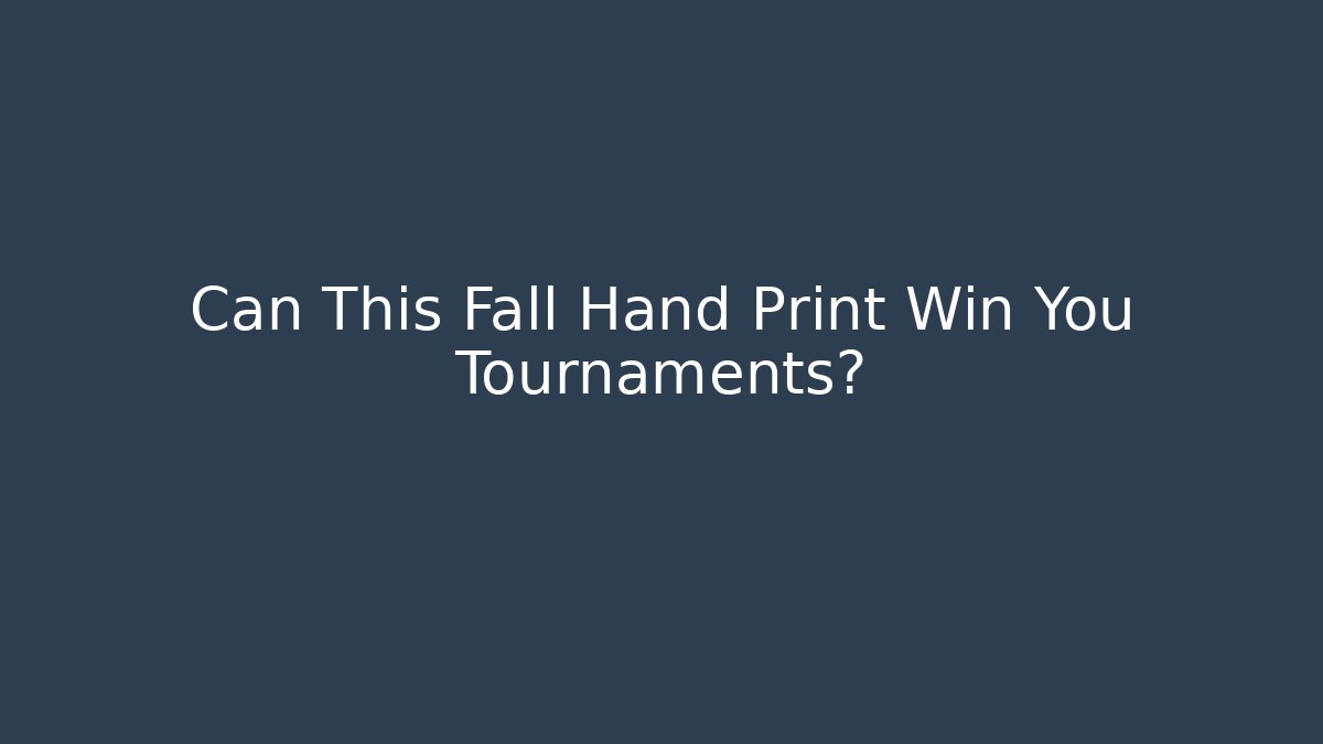 Can This Fall Hand Print Win You Tournaments?