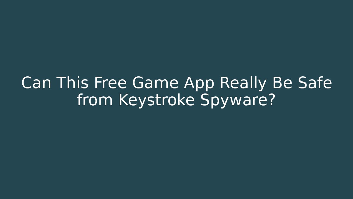 Can This Free Game App Really Be Safe from Keystroke Spyware?