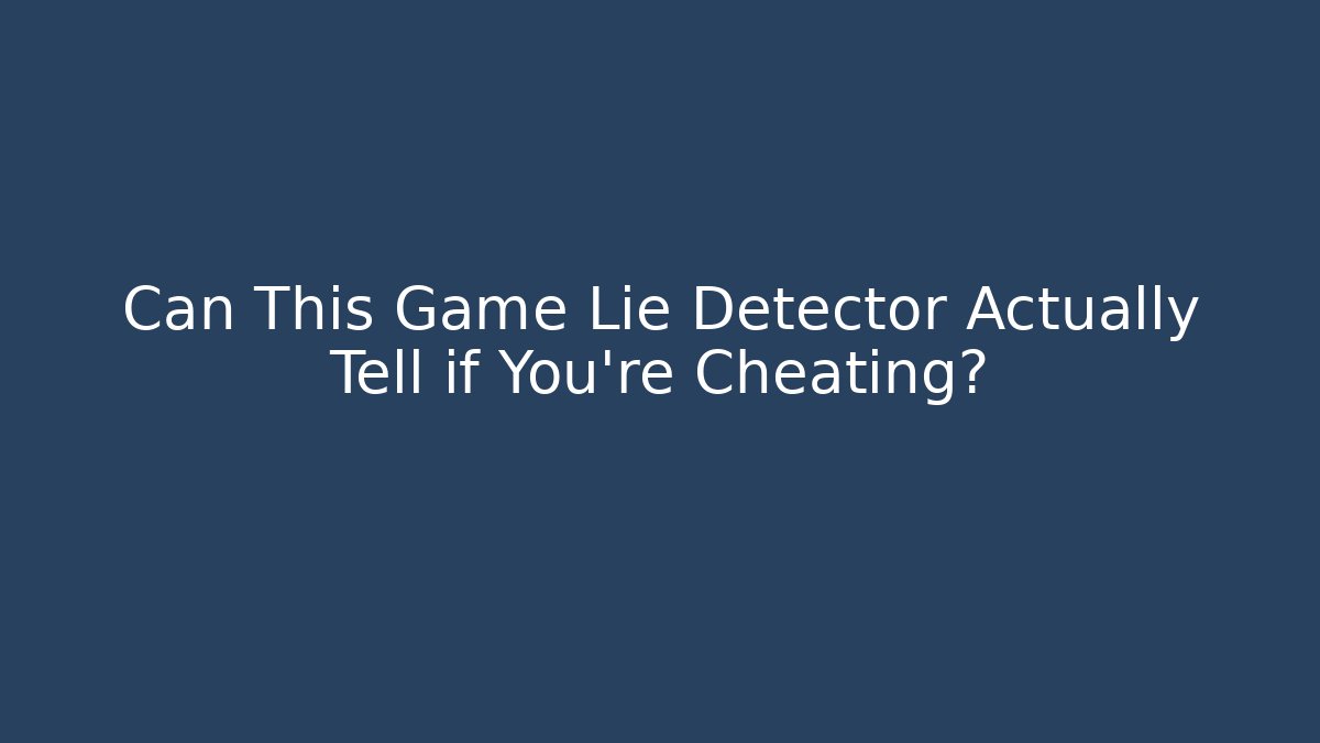 Can This Game Lie Detector Actually Tell if You're Cheating?