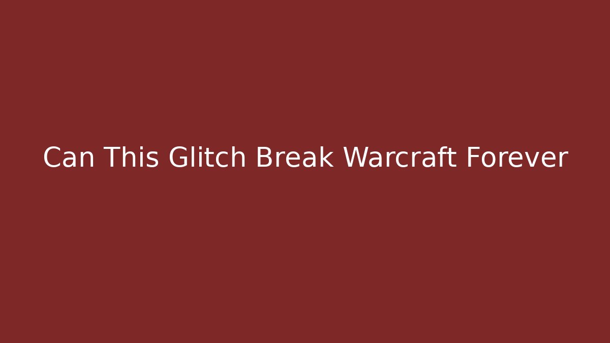 Can This Glitch Break Warcraft Forever
