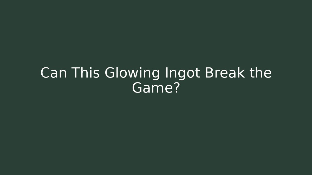 Can This Glowing Ingot Break the Game?