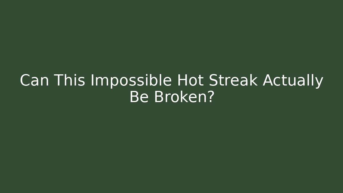Can This Impossible Hot Streak Actually Be Broken?