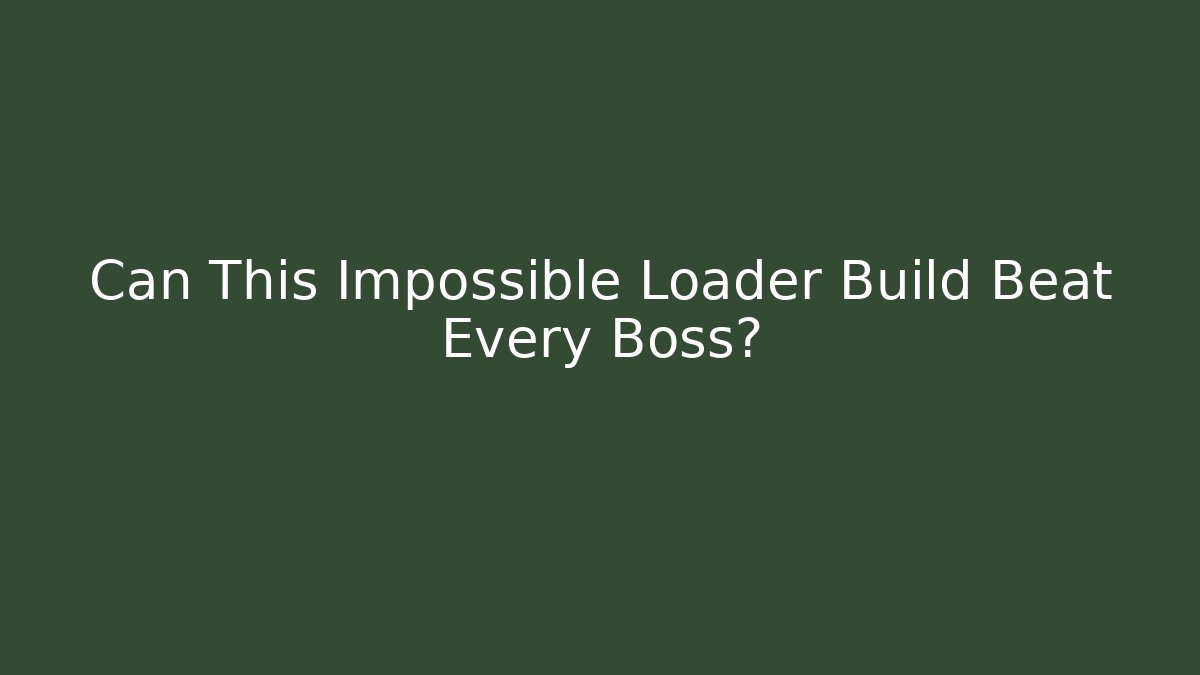 Can This Impossible Loader Build Beat Every Boss?