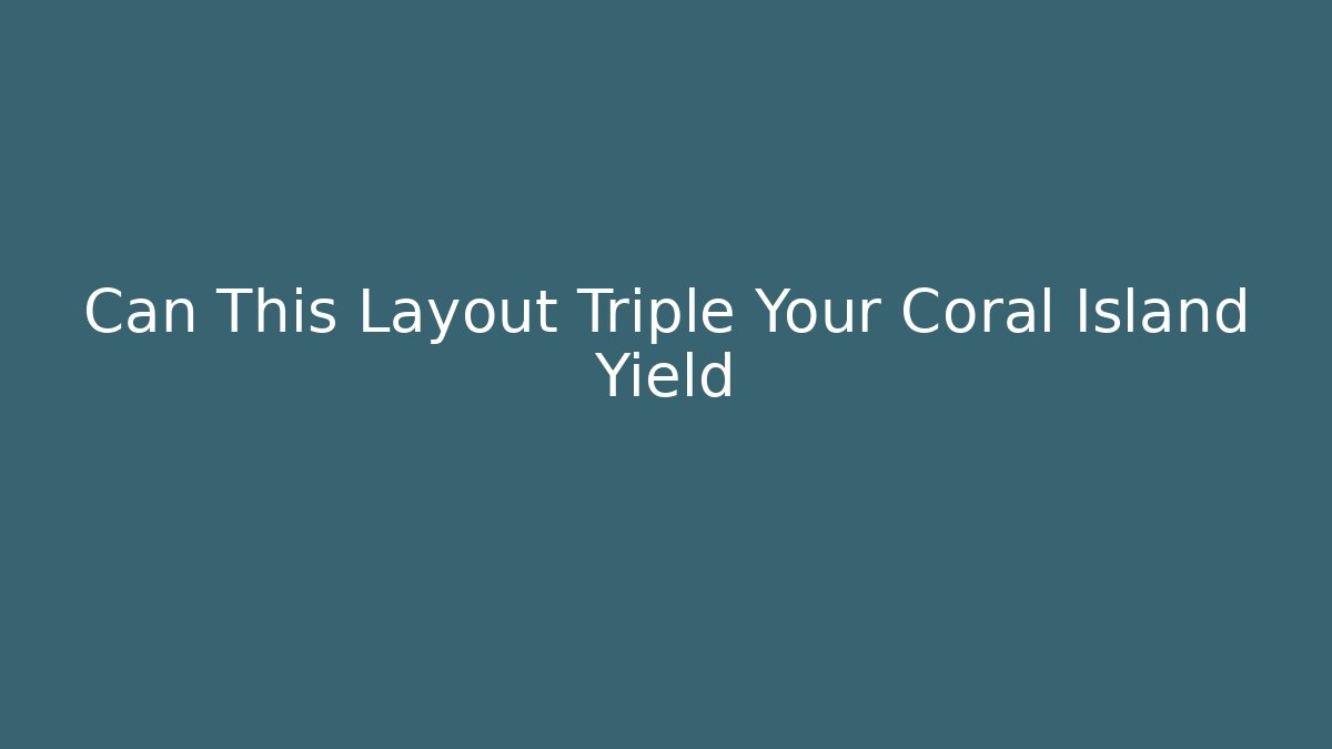 Can This Layout Triple Your Coral Island Yield
