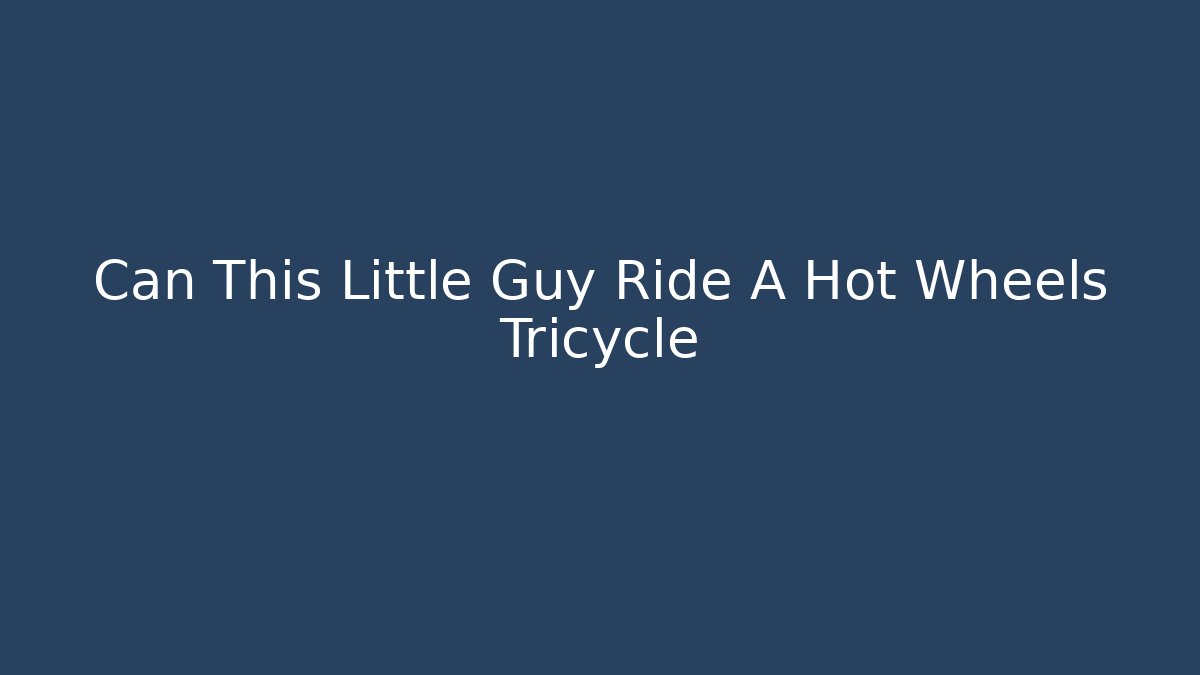 Can This Little Guy Ride A Hot Wheels Tricycle