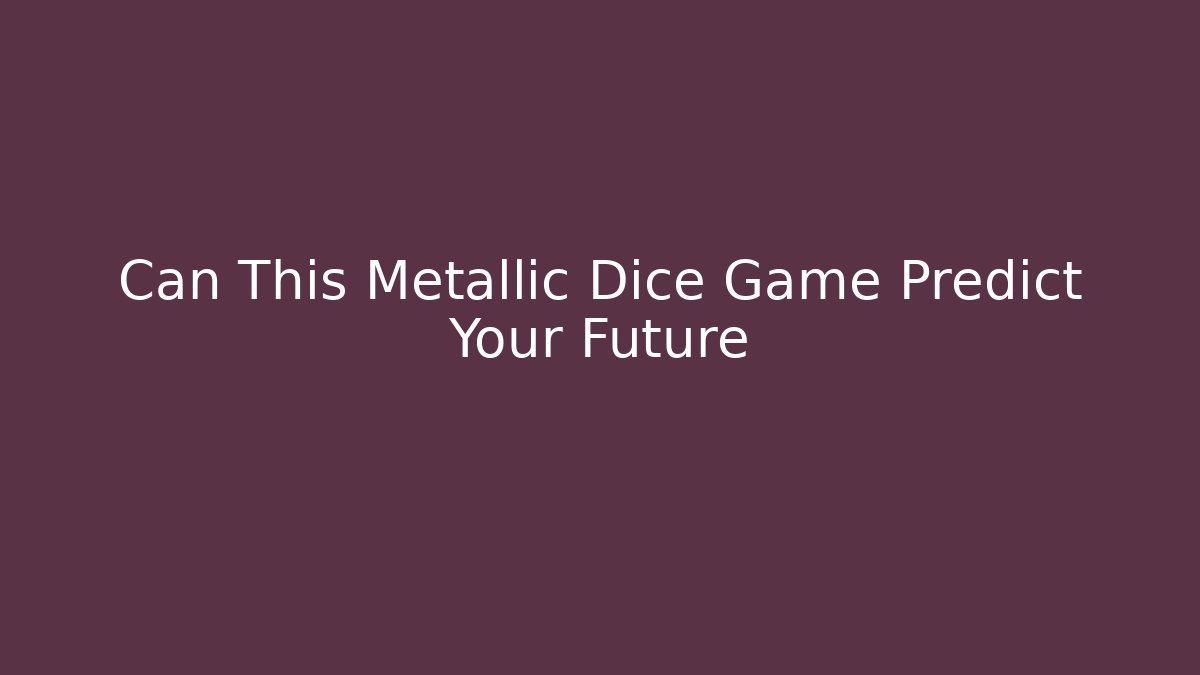 Can This Metallic Dice Game Predict Your Future - Andrea Zevedo