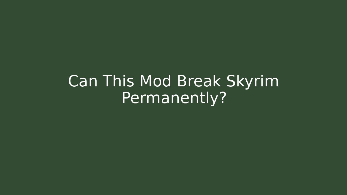Can This Mod Break Skyrim Permanently?
