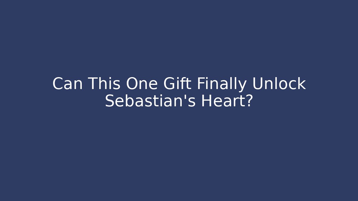 Can This One Gift Finally Unlock Sebastian's Heart?