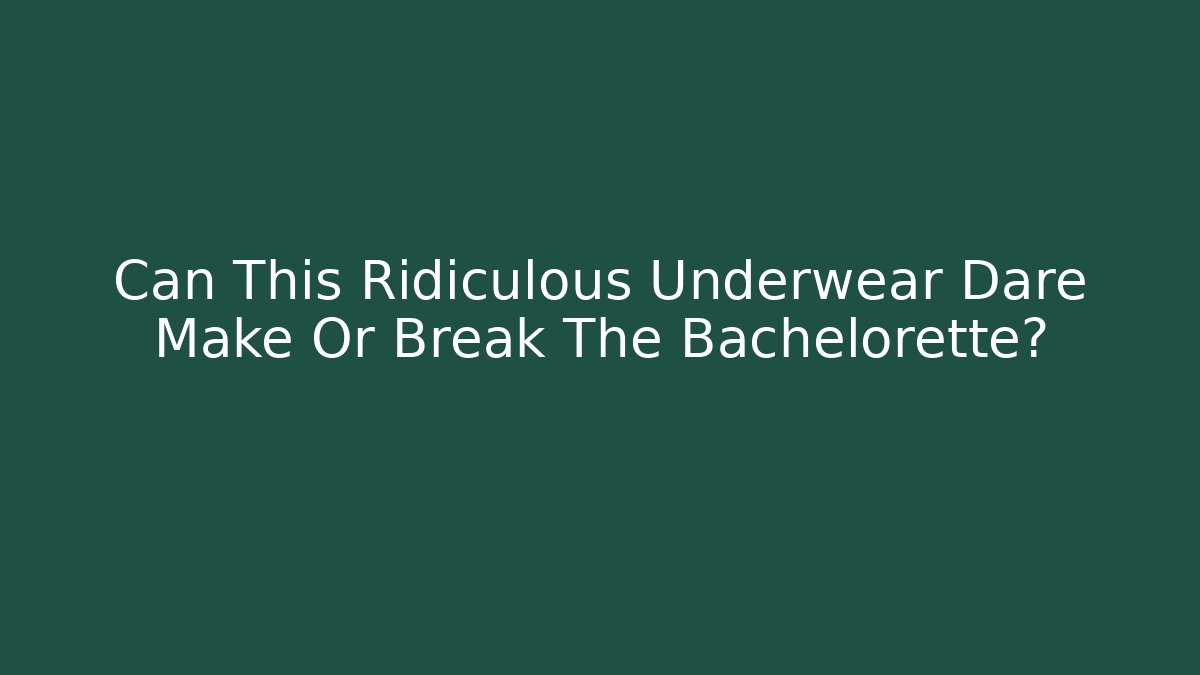 Can This Ridiculous Underwear Dare Make Or Break The Bachelorette?