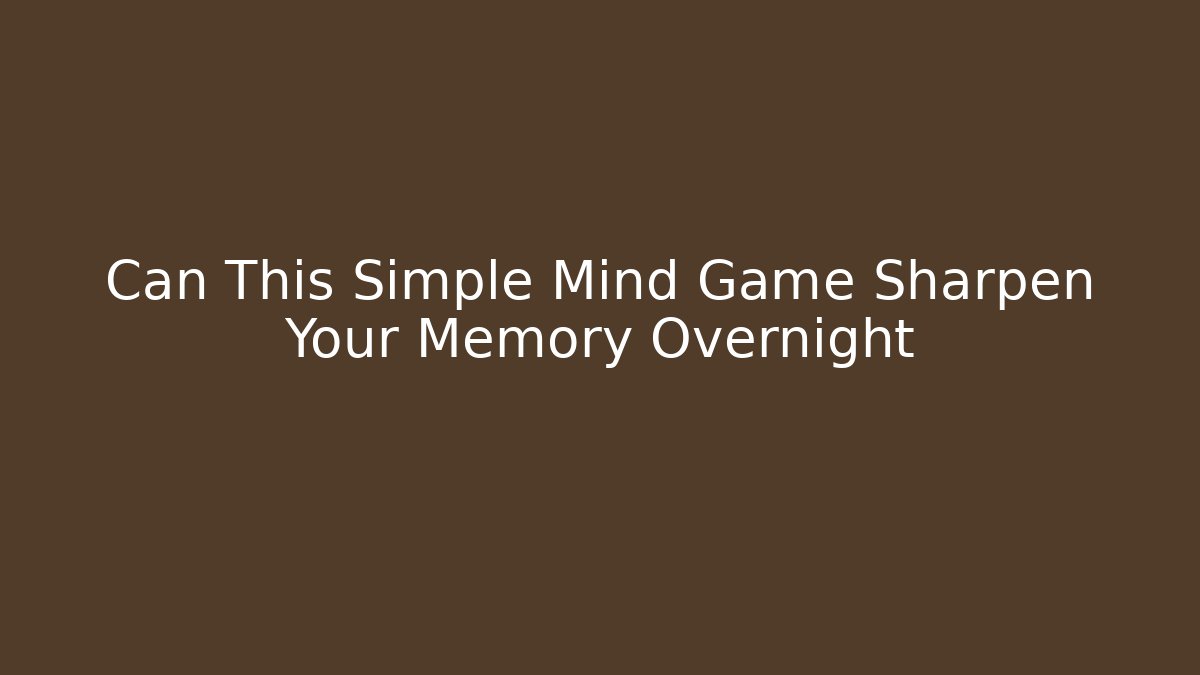 Can This Simple Mind Game Sharpen Your Memory Overnight