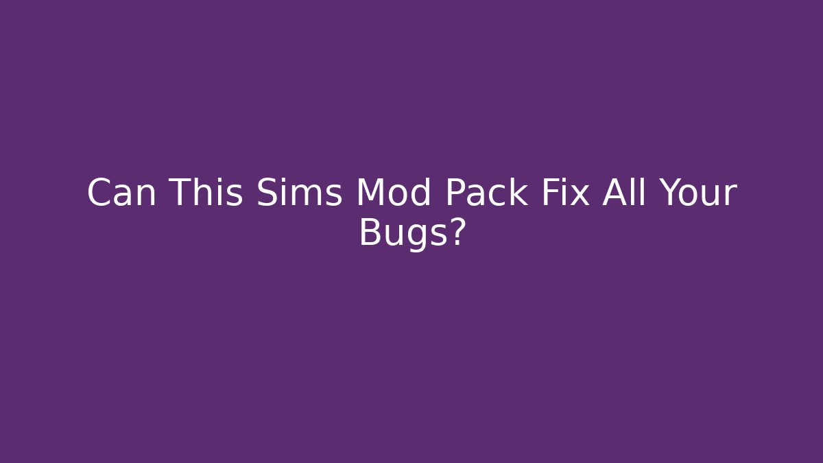Can This Sims Mod Pack Fix All Your Bugs? - Andrea Zevedo