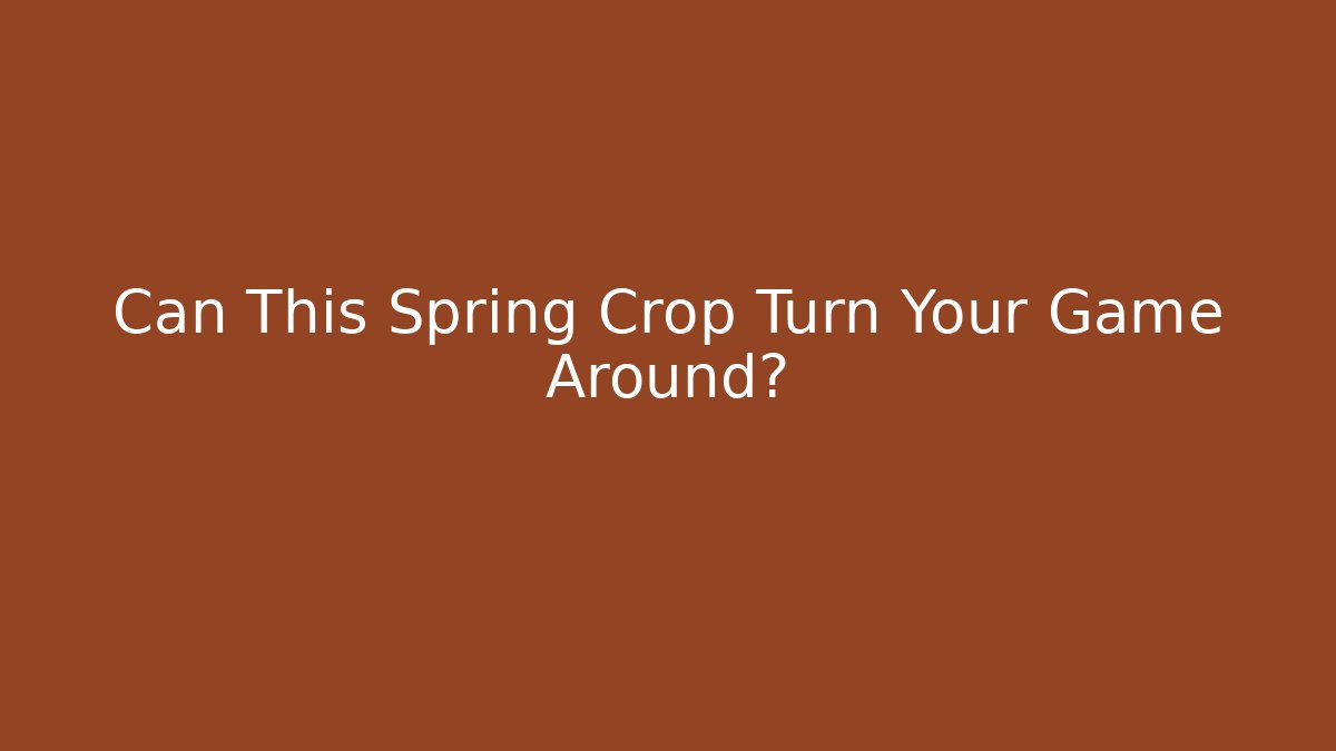 Can This Spring Crop Turn Your Game Around?