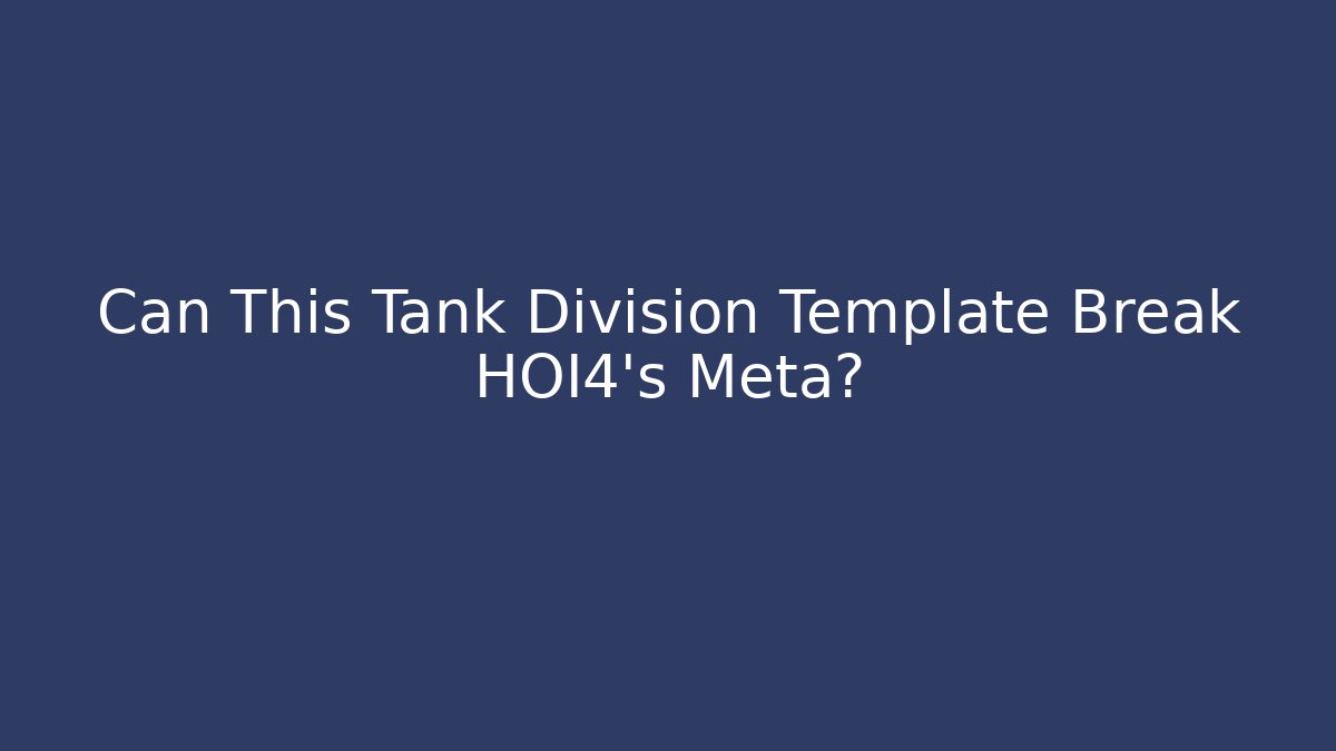 Can This Tank Division Template Break HOI4's Meta? - Andrea Zevedo