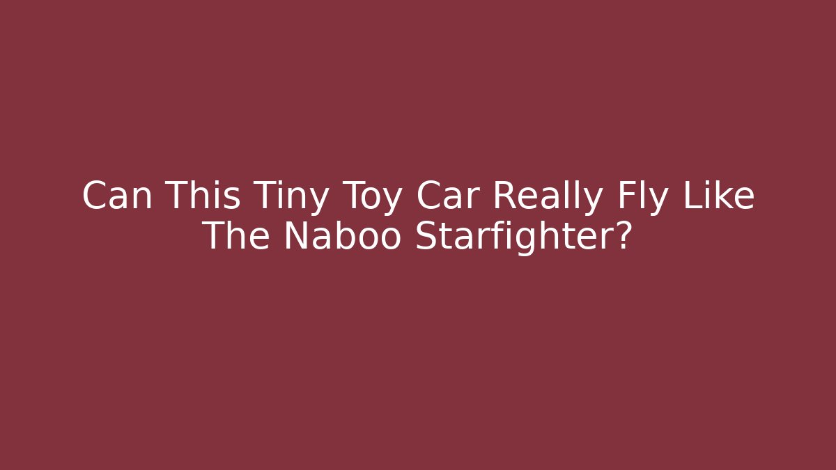 Can This Tiny Toy Car Really Fly Like The Naboo Starfighter?