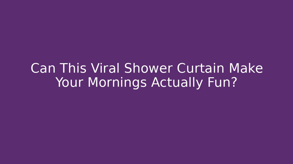 Can This Viral Shower Curtain Make Your Mornings Actually Fun? - Andrea Zevedo