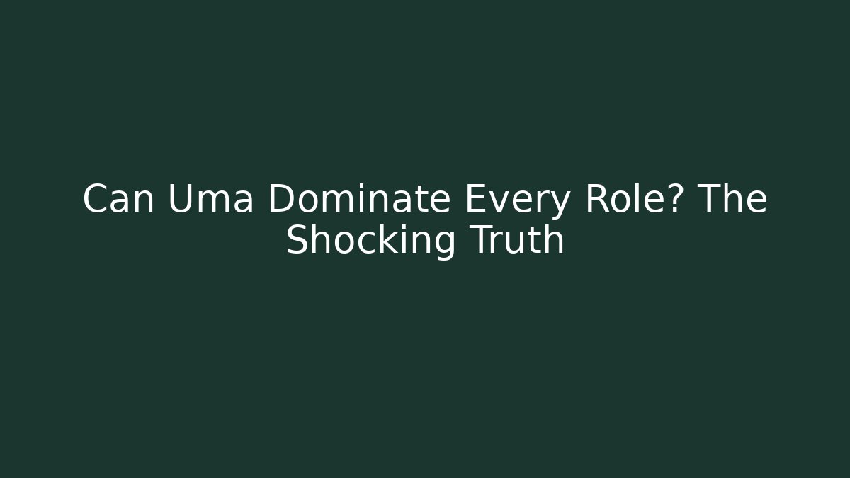 Can Uma Dominate Every Role? The Shocking Truth
