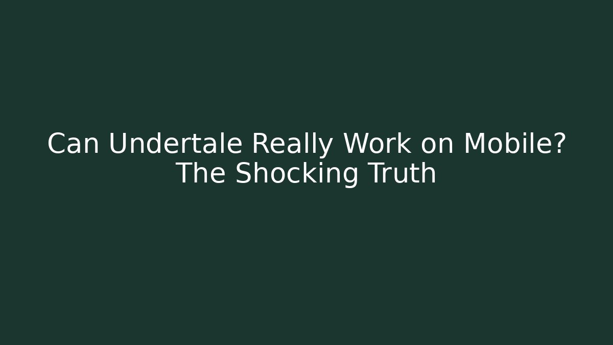 Can Undertale Really Work on Mobile? The Shocking Truth - Andrea Zevedo