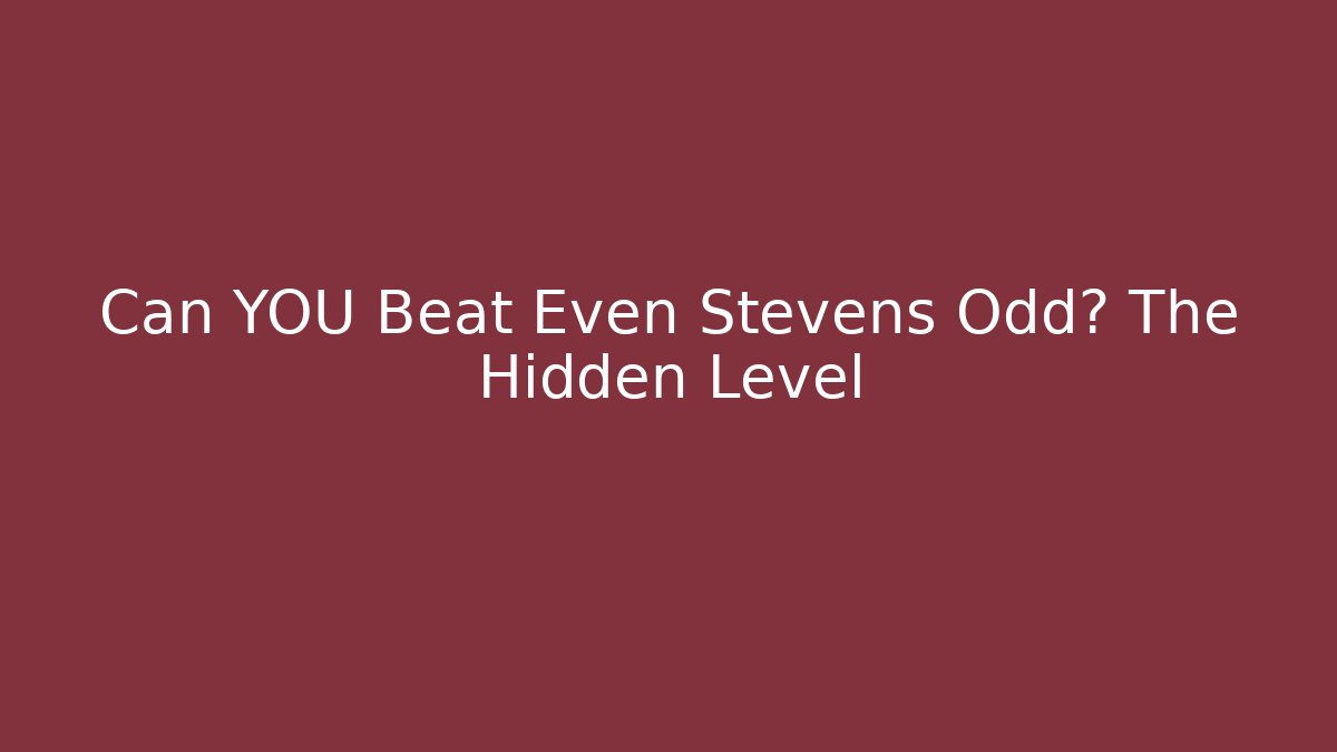 Can YOU Beat Even Stevens Odd? The Hidden Level