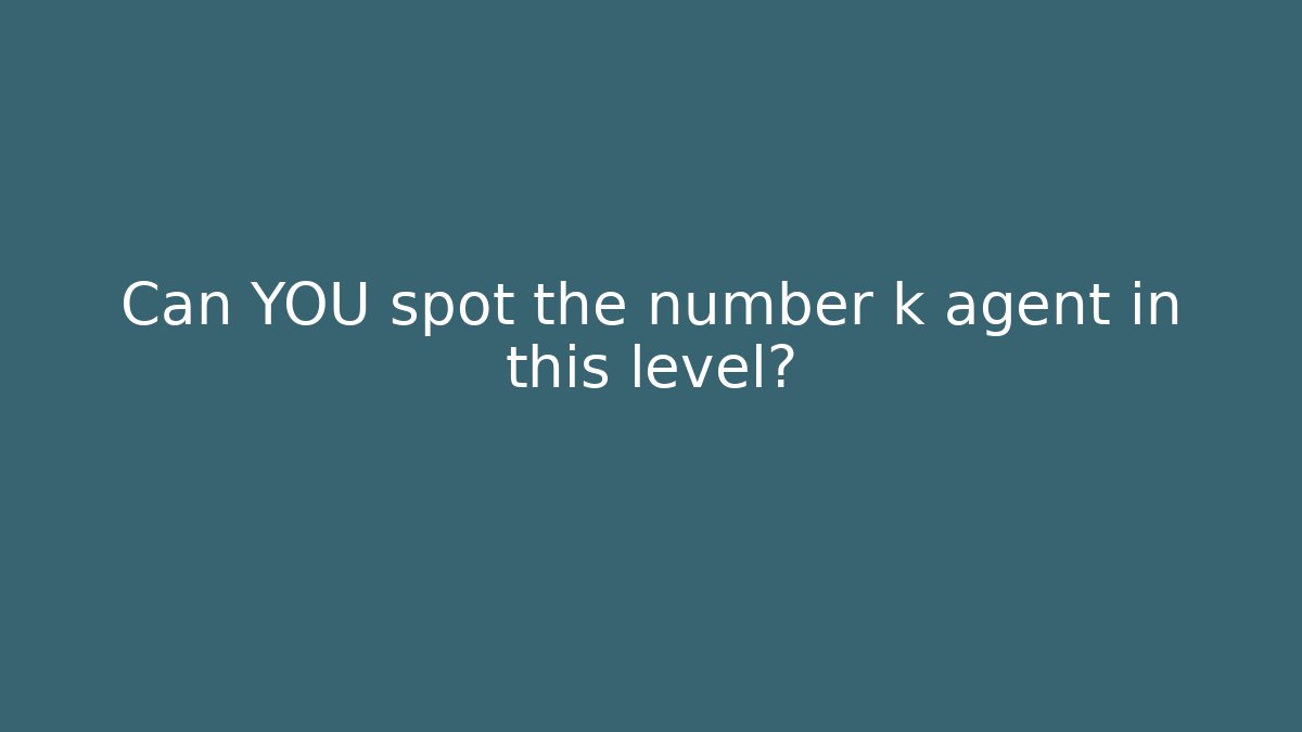 Can YOU spot the number k agent in this level?