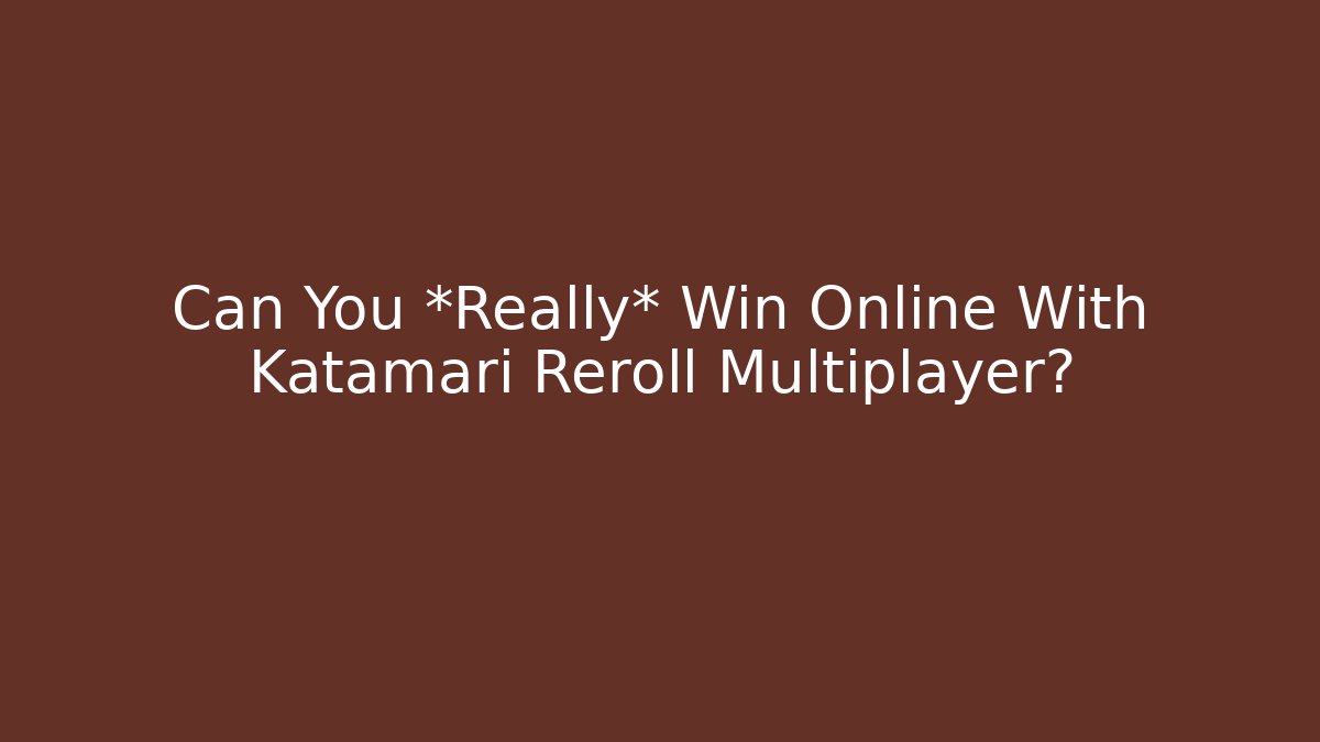 Can You *Really* Win Online With Katamari Reroll Multiplayer?