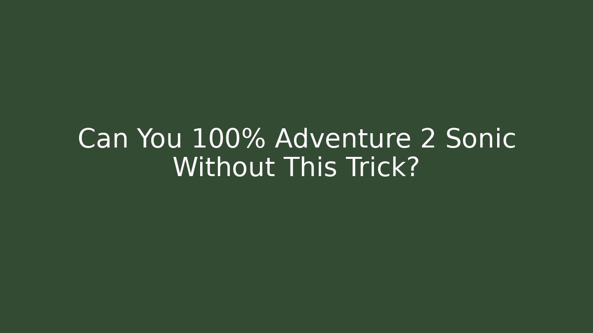 Can You 100% Adventure 2 Sonic Without This Trick? - Andrea Zevedo