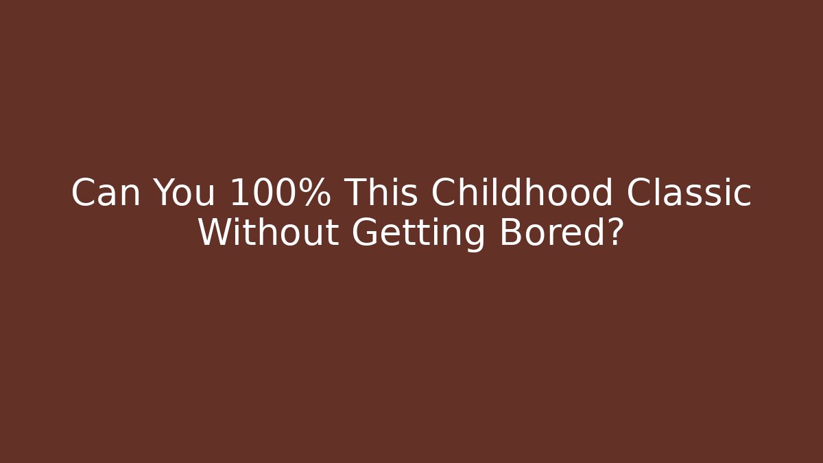 Can You 100% This Childhood Classic Without Getting Bored?